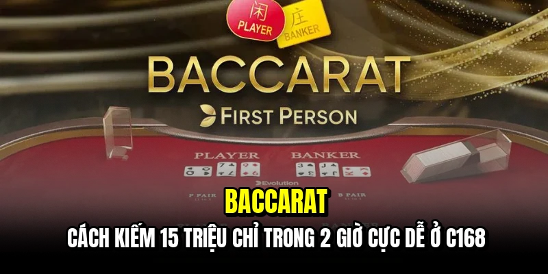 Baccarat - Bí Quyết Thắng 15 Triệu Chỉ Trong 2 Giờ Tại C168 6 Baccarat - Cách kiếm 15 triệu chỉ trong 2 giờ cực dễ ở C168