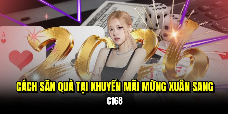 Cách săn quà tại khuyến mãi mừng xuân sang C168