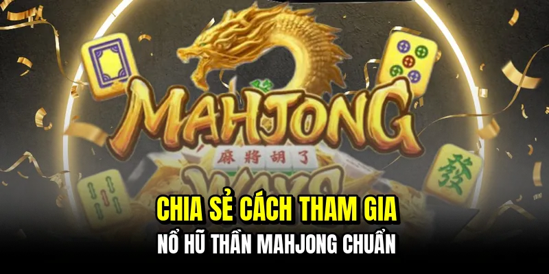 Nổ Hũ Thần Mahjong - Quân Bài May Mắn, Thắng Lớn 6 Chia sẻ cách tham gia nổ hũ thần Mahjong chuẩn