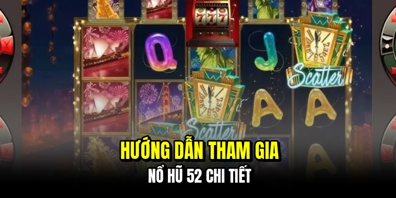 Nổ Hũ 52 - Bí Kíp Quay Hũ Bách Phát Bách Trúng Hốt Bạc Tỷ 6 Hướng dẫn tham gia nổ hũ 52 chi tiết