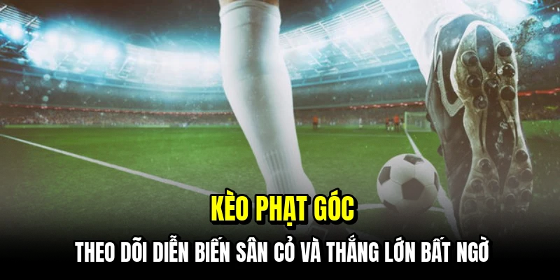 Kèo Phạt Góc - Cách Đọc Tình Huống Trận Đấu Để Thắng Dễ Dàng 4 Kèo phạt góc - Theo dõi diễn biến sân cỏ và thắng lớn bất ngờ