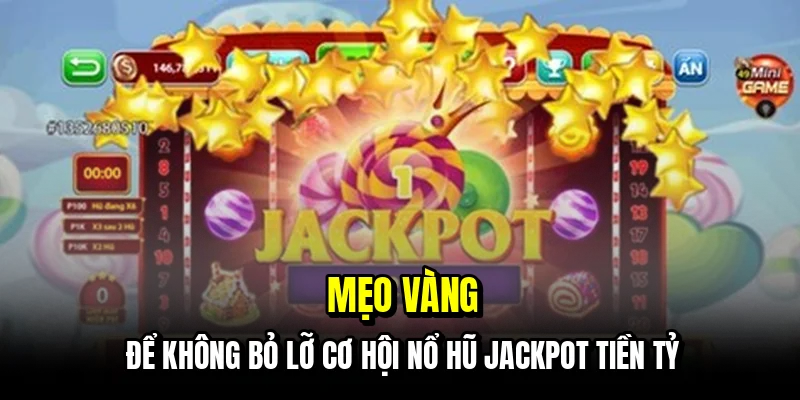 Mẹo vàng để không bỏ lỡ cơ hội nổ hũ Jackpot tiền tỷ