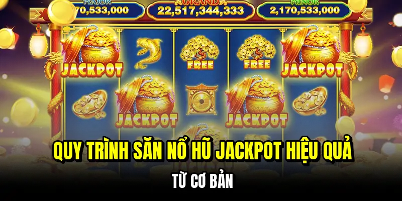 Quy trình săn nổ hũ Jackpot hiệu quả từ cơ bản