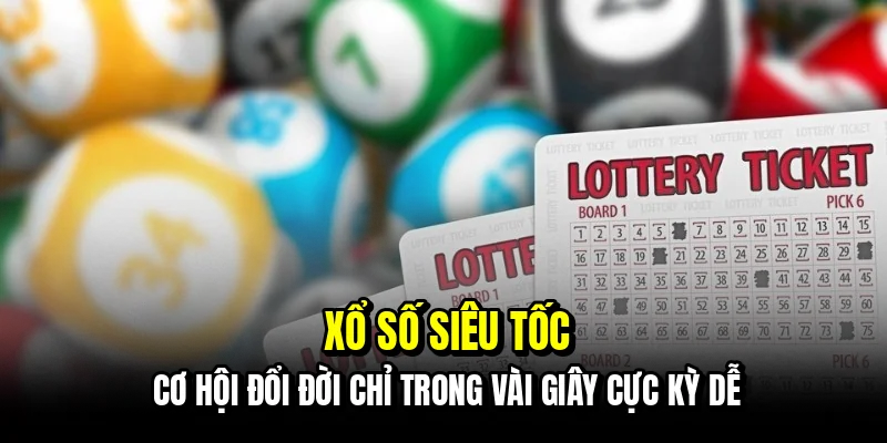 Xổ số siêu tốc - Cơ hội đổi đời chỉ trong vài giây cực kỳ dễ